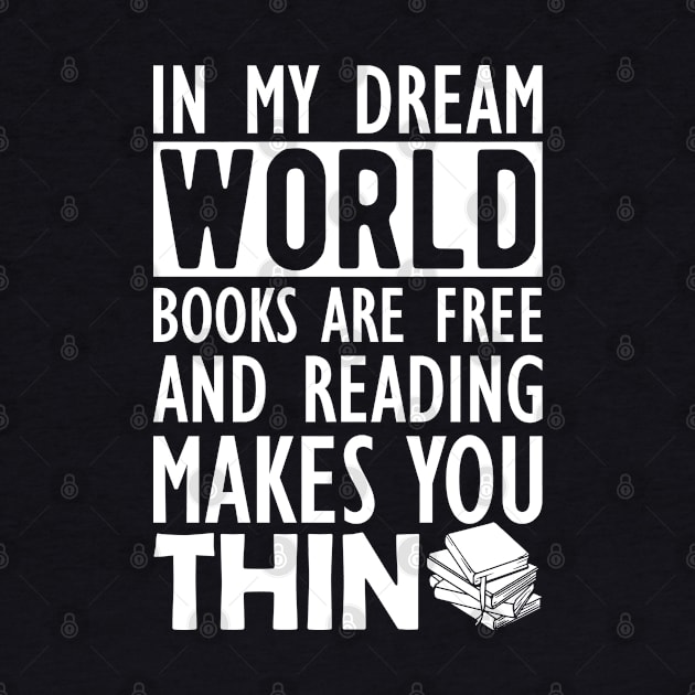 Read - In my dream world books are free and reading makes you Thin by KC Happy Shop